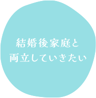 結婚後家庭と両立していきたい